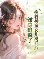 抱着神童女儿离开后，谢总追疯了封面图片