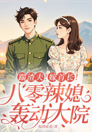 踹渣夫！嫁首长！八零辣媳轰动大院封面图片