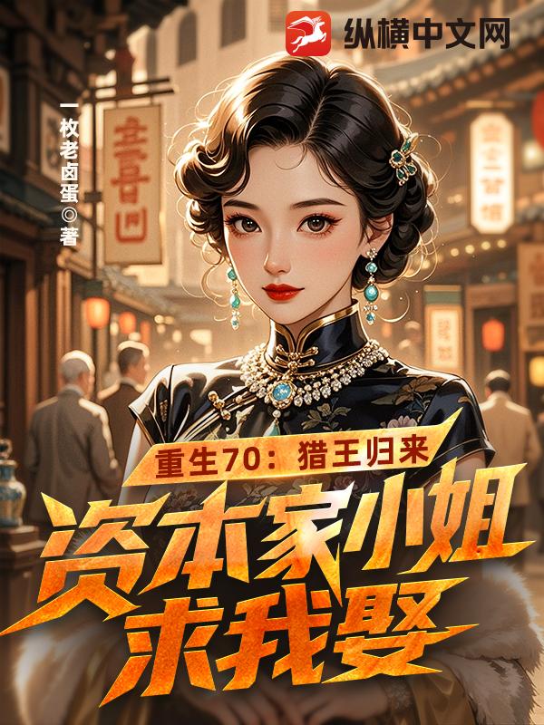 重生70：猎王归来，资本家小姐求我娶封面图片