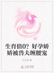 生育值0？好孕娇娇被兽夫缠腰宠封面图片