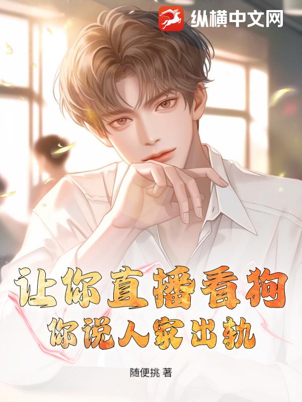 让你直播看狗，你说人家出轨？封面图片