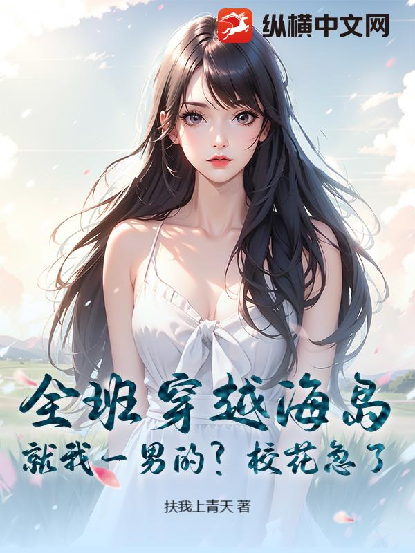 全班穿越海岛：就我一男的？校花急了封面图片